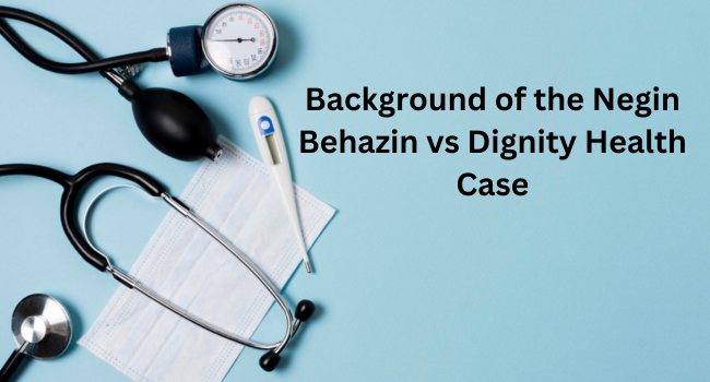 Background of the Negin Behazin vs Dignity Health Case