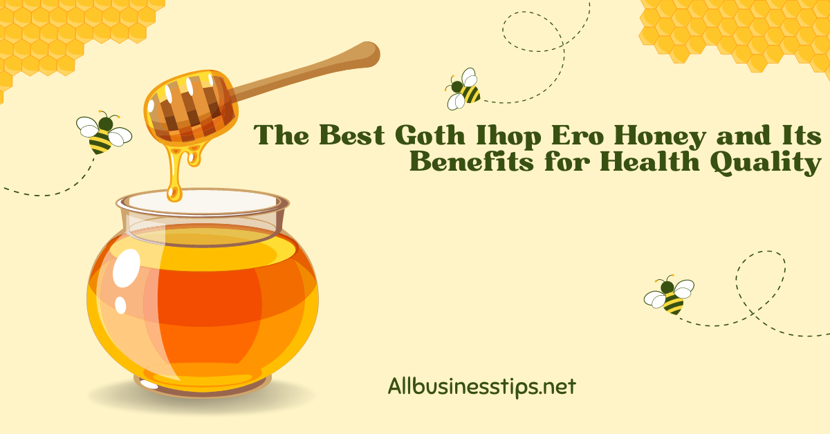The Best Goth Ihop Ero Honey and Its Benefits for Health